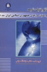ژئوپلتیک شیعه و امنیت مرزهای جمهوری اسلامی ایران (جلد 1)